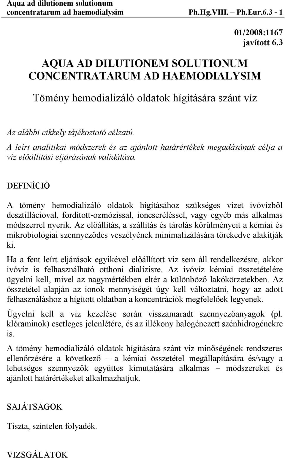 A leírt analitikai módszerek és az ajánlott határértékek megadásának célja a víz előállítási eljárásának validálása.