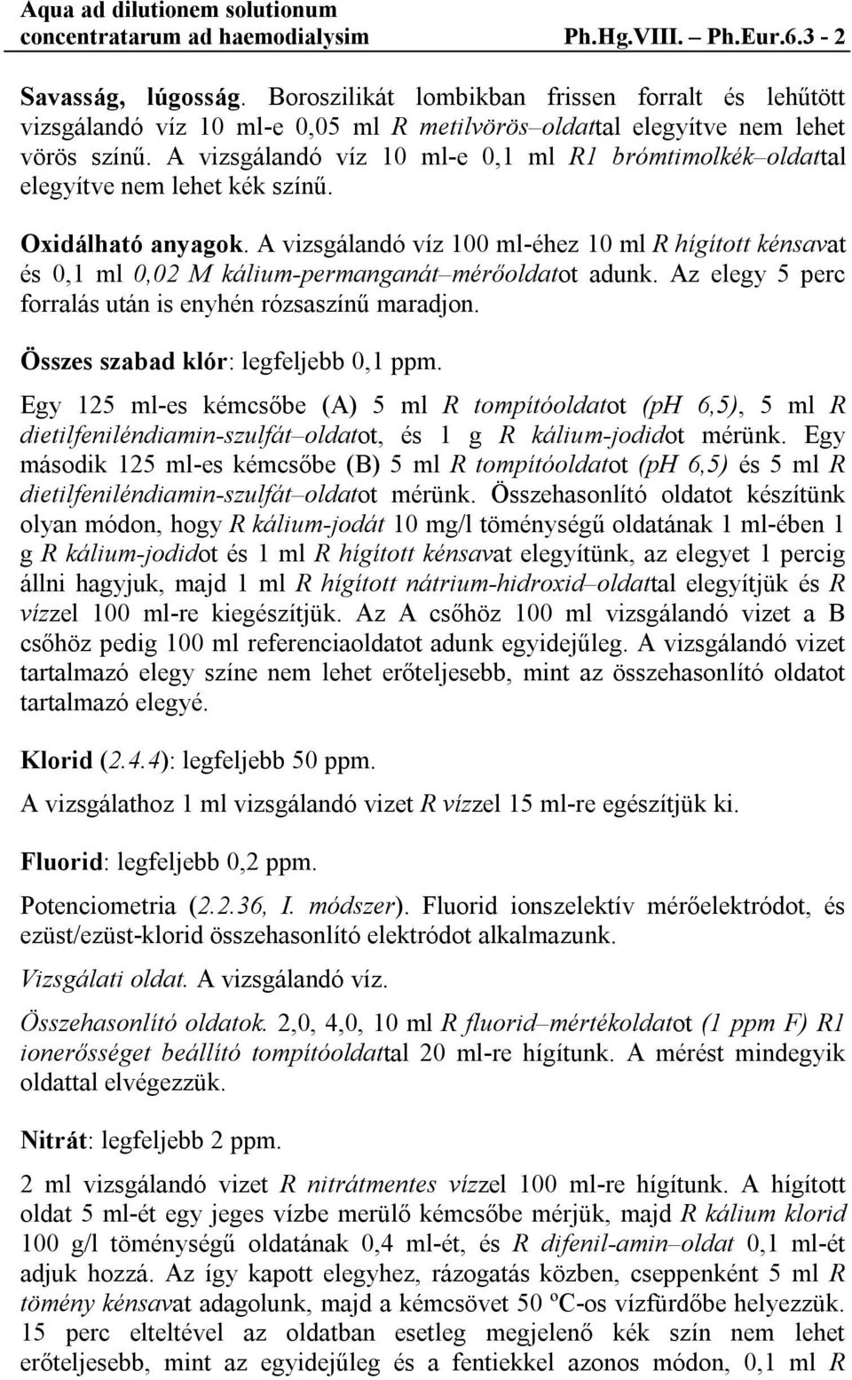 A vizsgálandó víz 10 ml-e 0,1 ml R1 brómtimolkék oldattal elegyítve nem lehet kék színű. Oxidálható anyagok.