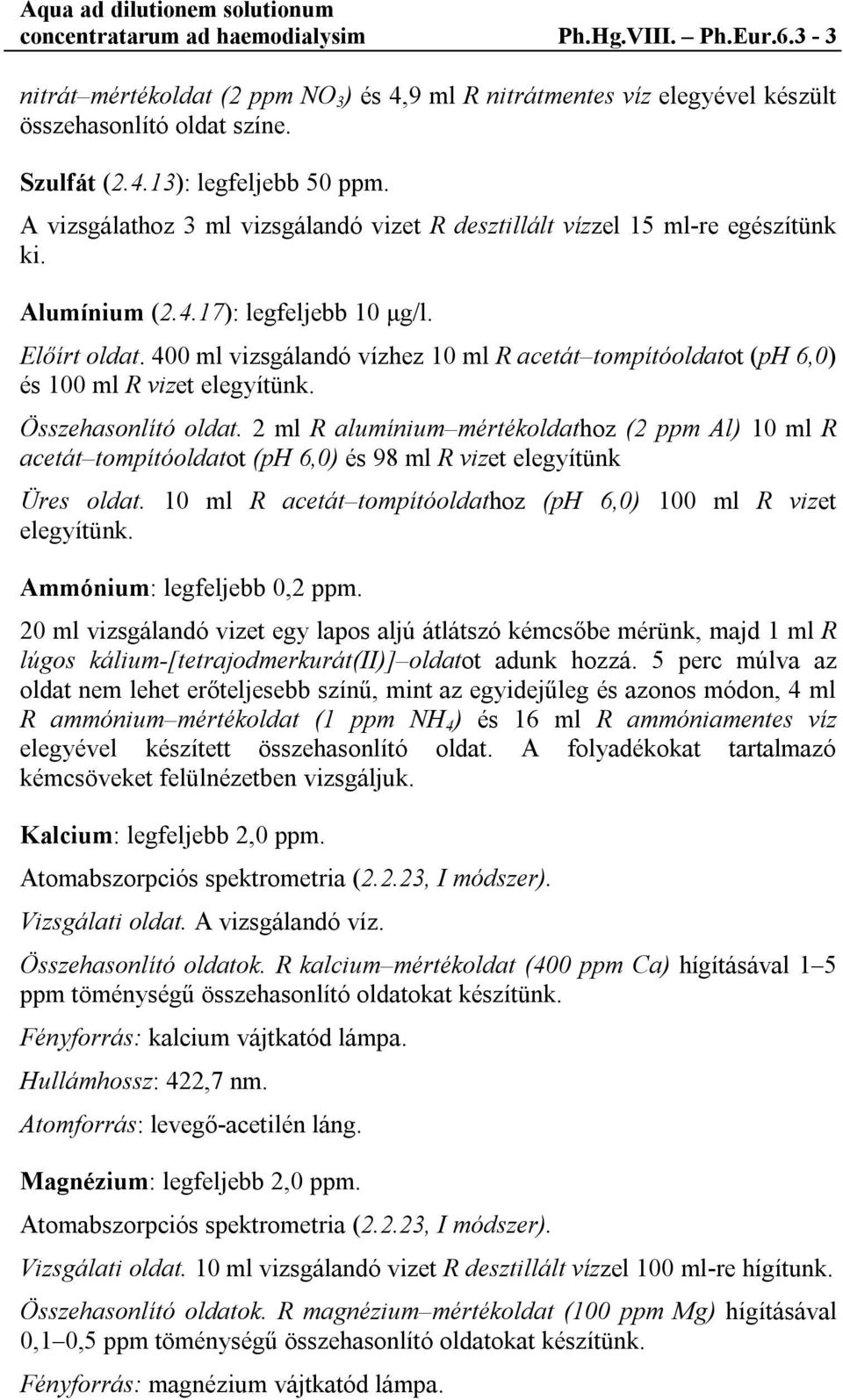 400 ml vizsgálandó vízhez 10 ml R acetát tompítóoldatot (ph 6,0) és 100 ml R vizet elegyítünk. Összehasonlító oldat.