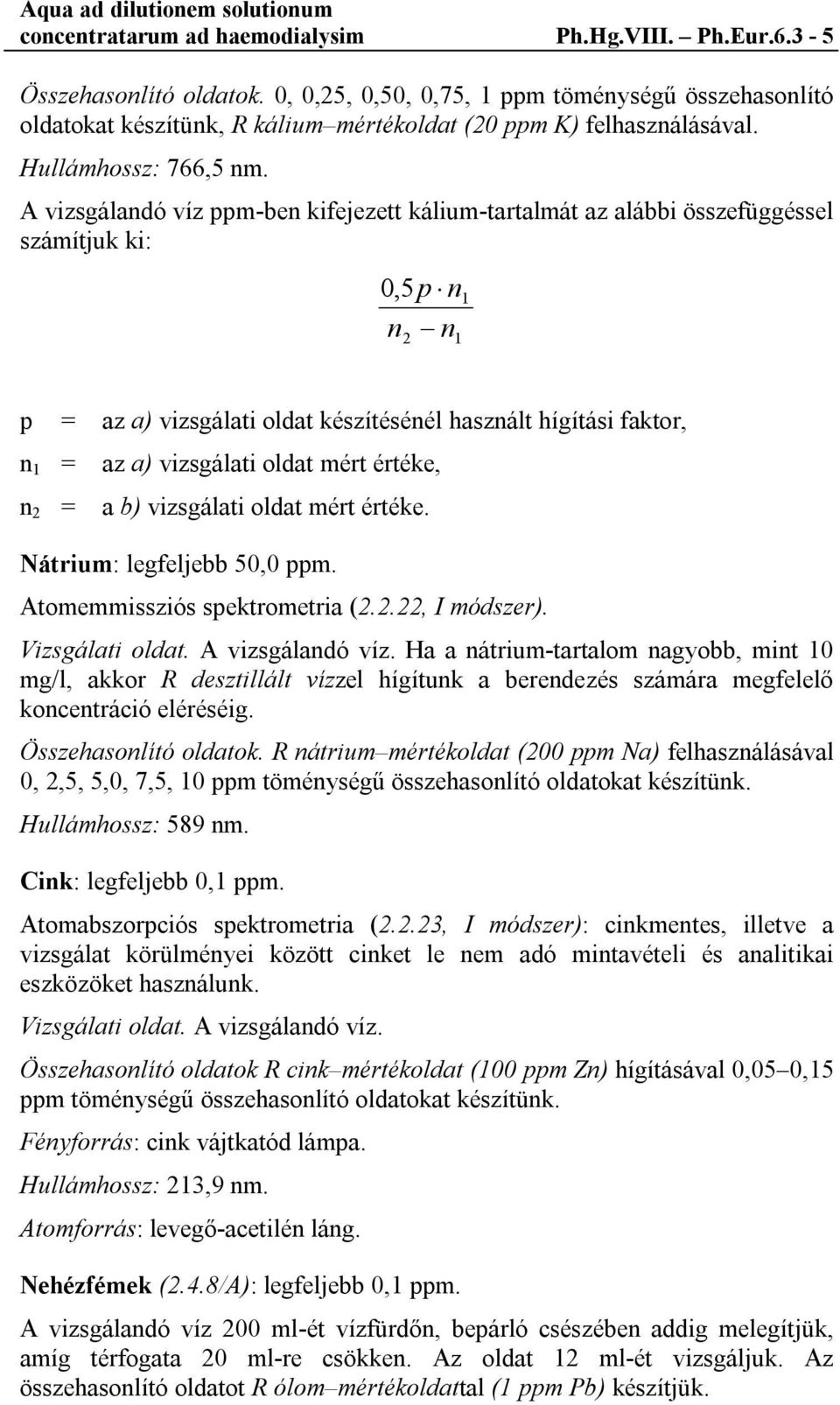 A vizsgálandó víz ppm-ben kifejezett kálium-tartalmát az alábbi összefüggéssel számítjuk ki: 0,5 n 2 p n n 1 1 p = az a) vizsgálati oldat készítésénél használt hígítási faktor, n 1 = az a) vizsgálati