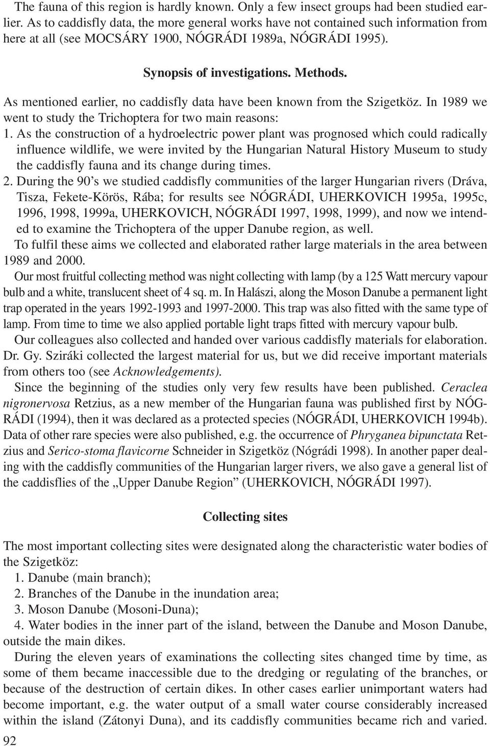 As mentioned earlier, no caddisfly data have been known from the Szigetköz. In 1989 we went to study the Trichoptera for two main reasons: 1.