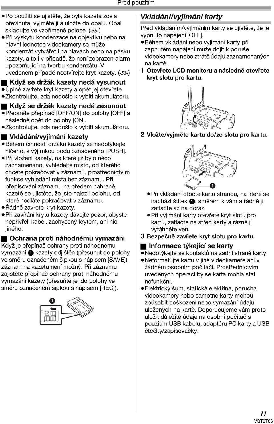 tvorbu kondenzátu. V uvedeném případě neotvírejte kryt kazety. (-53-) ª Když se držák kazety nedá vysunout Úplně zavřete kryt kazety a opět jej otevřete.