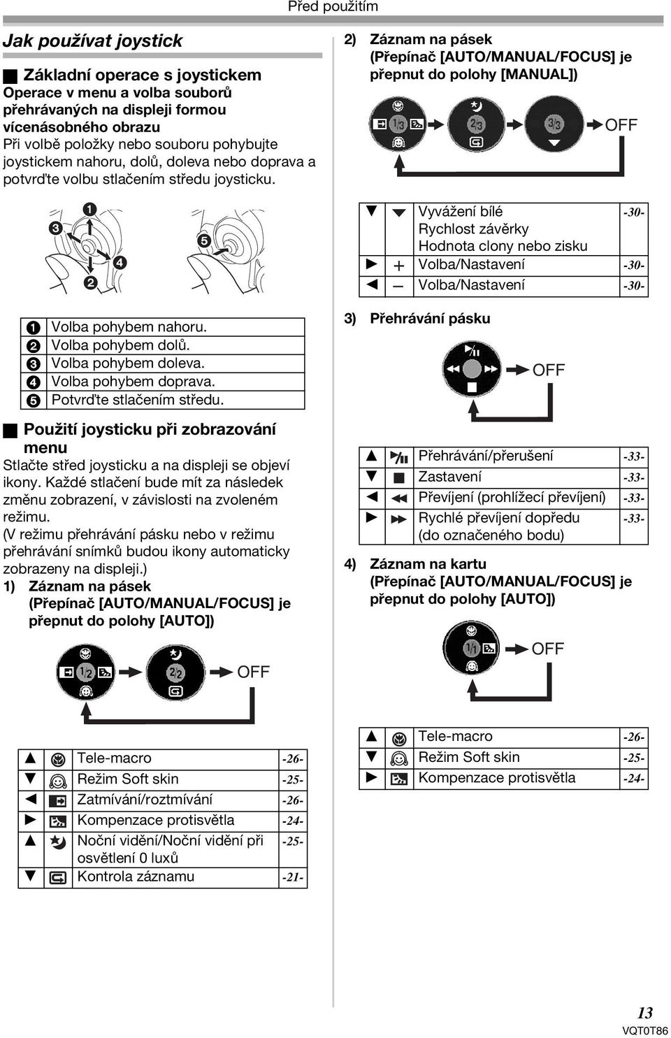 2) Záznam na pásek (Přepínač [AUTO/MANUAL/FOCUS] je přepnut do polohy [MANUAL]) OFF 3 1 2 4 5 4 Vyvážení bílé -30- Rychlost závěrky Hodnota clony nebo zisku 1 Volba/Nastavení -30-2 Volba/Nastavení