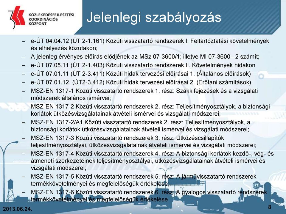 Követelmények hidakon e-út 07.01.11 (ÚT 2-3.411) Közúti hidak tervezési előírásai 1. (Általános előírások) e-út 07.01.12. (ÚT2-3.412) Közúti hidak tervezési előírásai 2.