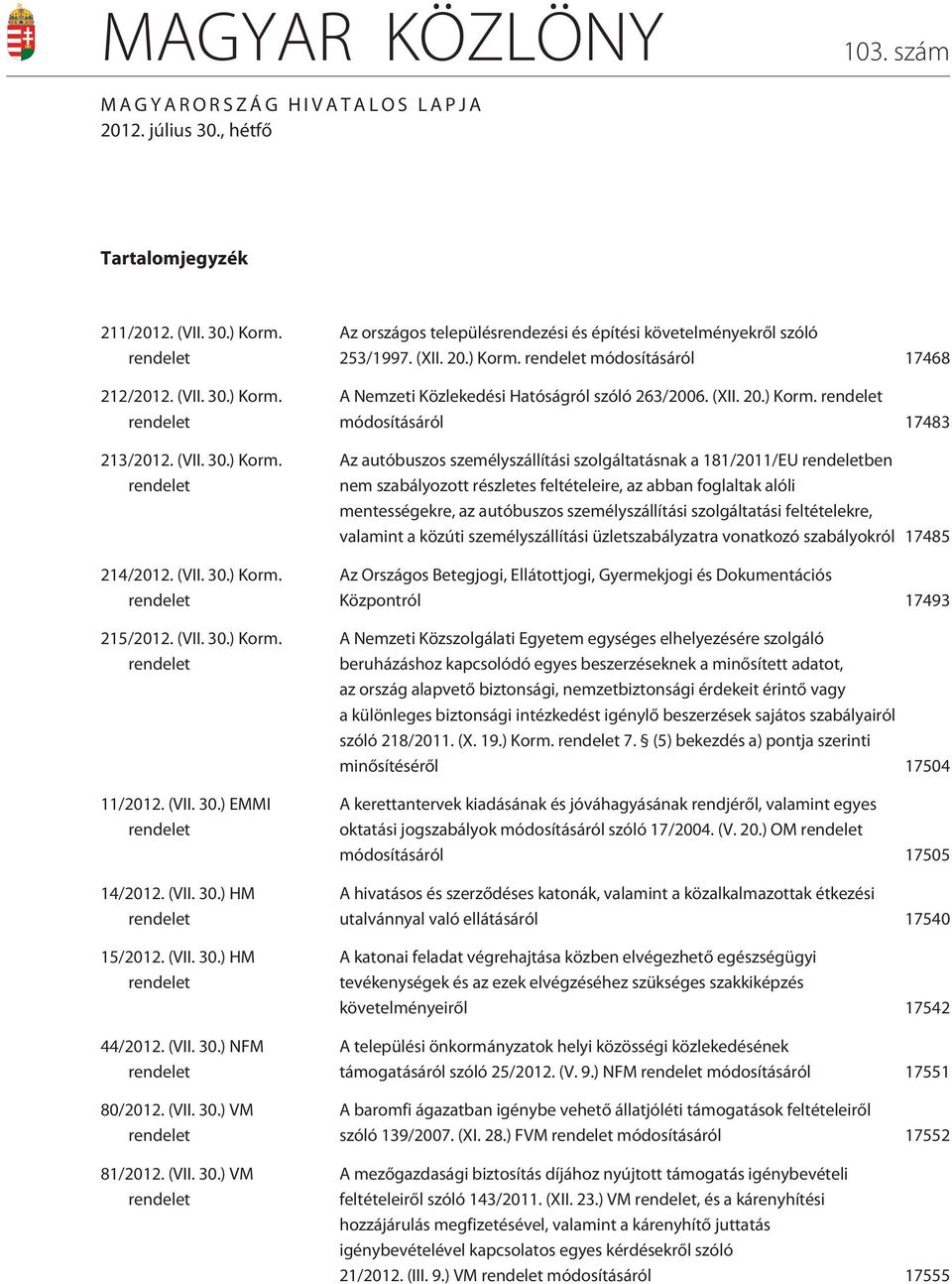 (VII. 30.) VM rendelet 81/2012. (VII. 30.) VM rendelet Az országos településrendezési és építési követelményekrõl szóló 253/1997. (XII. 20.) Korm.