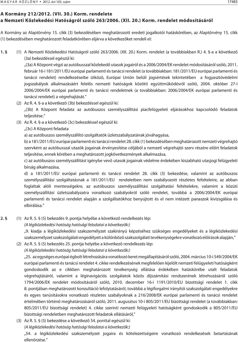 (1) A Nemzeti Közlekedési Hatóságról szóló 263/2006. (XII. 20.) Korm. rendelet (a továbbiakban R.) 4.