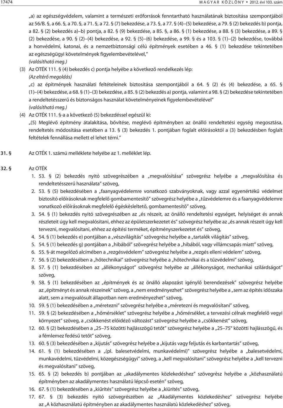 (2) bekezdése, a 90. (2) (4) bekezdése, a 92. (5) (6) bekezdése, a 99. és a 103. (1) (2) bekezdése, továbbá a honvédelmi, katonai, és a nemzetbiztonsági célú építmények esetében a 46.