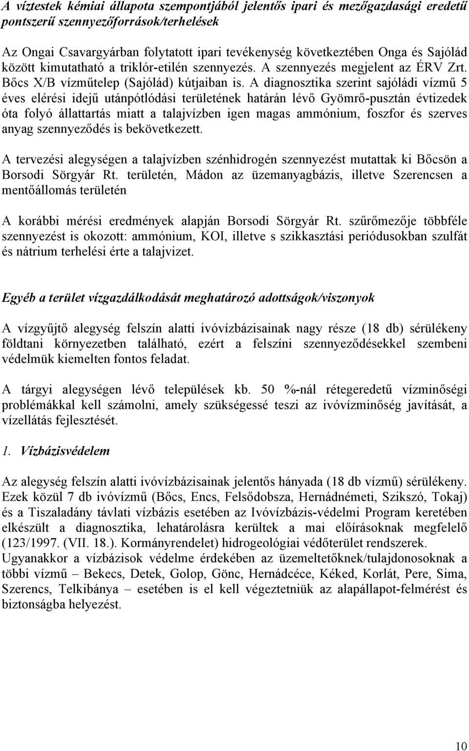 A diagnosztika szerint sajóládi vízmű 5 éves elérési idejű utánpótlódási területének határán lévő Gyömrő-pusztán évtizedek óta folyó állattartás miatt a talajvízben igen magas ammónium, foszfor és