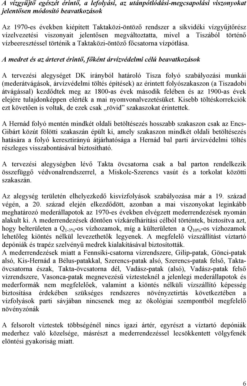 A medret és az árteret érintő, főként árvízvédelmi célú beavatkozások A tervezési alegységet DK irányból határoló Tisza folyó szabályozási munkái (mederátvágások, árvízvédelmi töltés építések) az