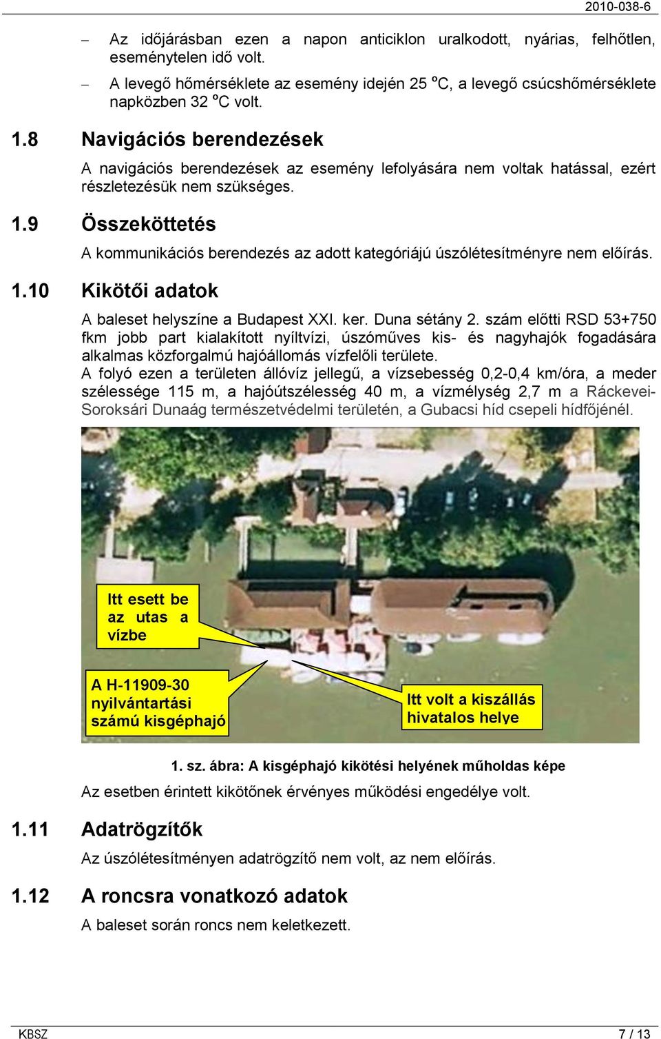 9 Összeköttetés A kommunikációs berendezés az adott kategóriájú úszólétesítményre nem előírás. 1.10 Kikötői adatok A baleset helyszíne a Budapest XXI. ker. Duna sétány 2.