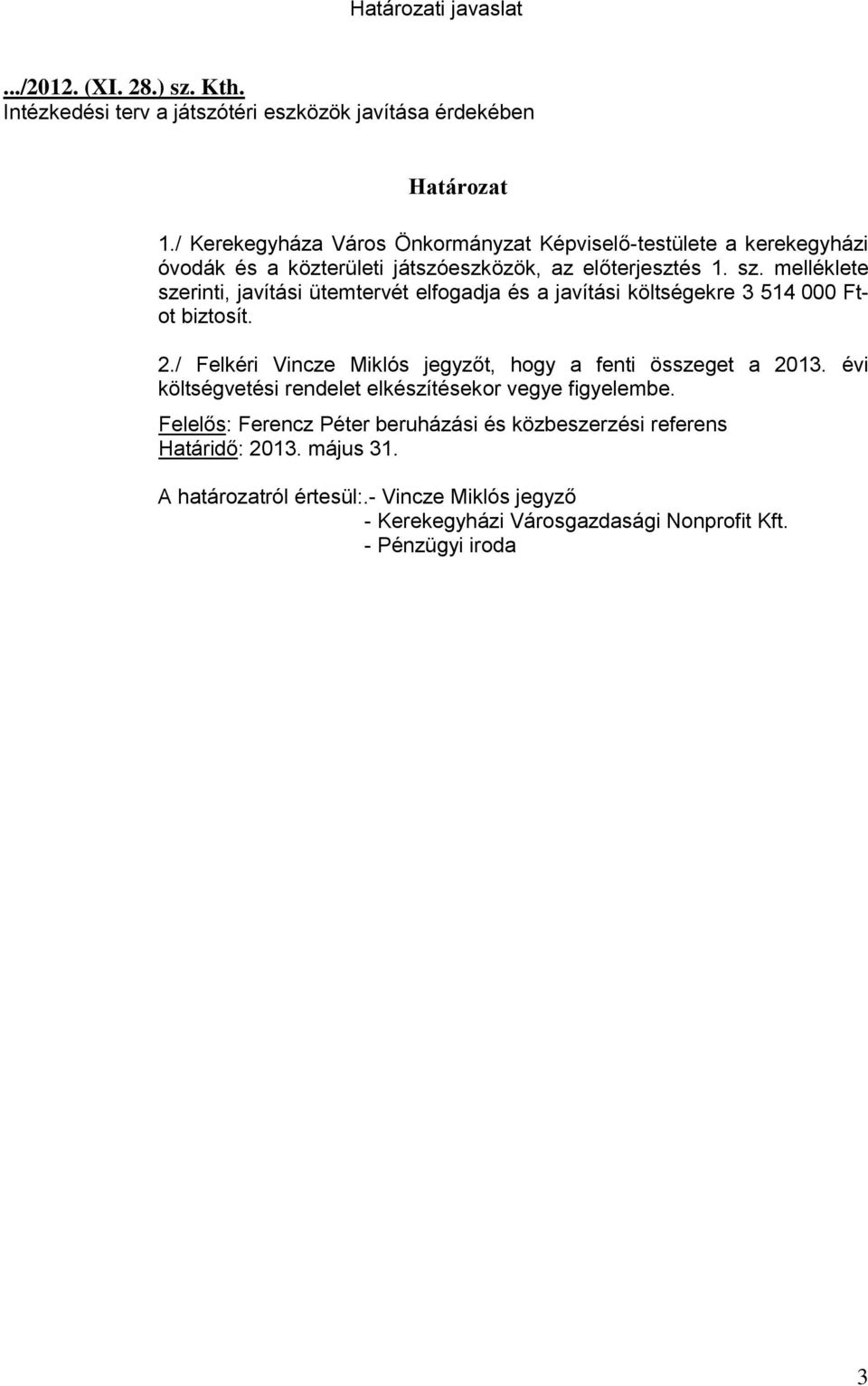 melléklete szerinti, javítási ütemtervét elfogadja és a javítási költségekre 3 514 000 Ftot biztosít. 2./ Felkéri Vincze Miklós jegyzőt, hogy a fenti összeget a 2013.