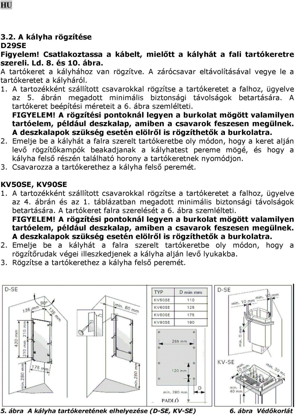 ábrán megadott minimális biztonsági távolságok betartására. A tartókeret beépítési méreteit a 6. ábra szemlélteti. FIGYELEM!