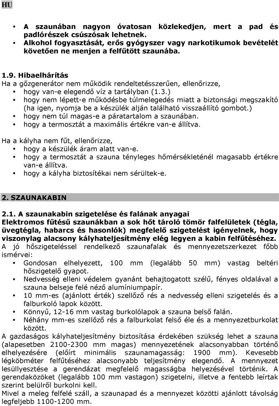 ) hogy nem lépett-e működésbe túlmelegedés miatt a biztonsági megszakító (ha igen, nyomja be a készülék alján található visszaállító gombot.) hogy nem túl magas-e a páratartalom a szaunában.