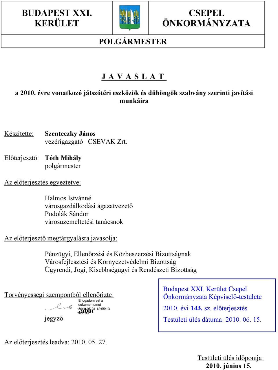 Előterjesztő: Tóth Mihály polgármester Az előterjesztés egyeztetve: Halmos Istvánné városgazdálkodási ágazatvezető Podolák Sándor városüzemeltetési tanácsnok Az előterjesztő megtárgyalásra javasolja: