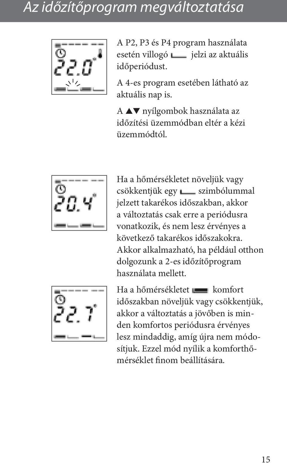 Ha a hőmérsékletet növeljük vagy csökkentjük egy szimbólummal jelzett takarékos időszakban, akkor a változtatás csak erre a periódusra vonatkozik, és nem lesz érvényes a következő takarékos