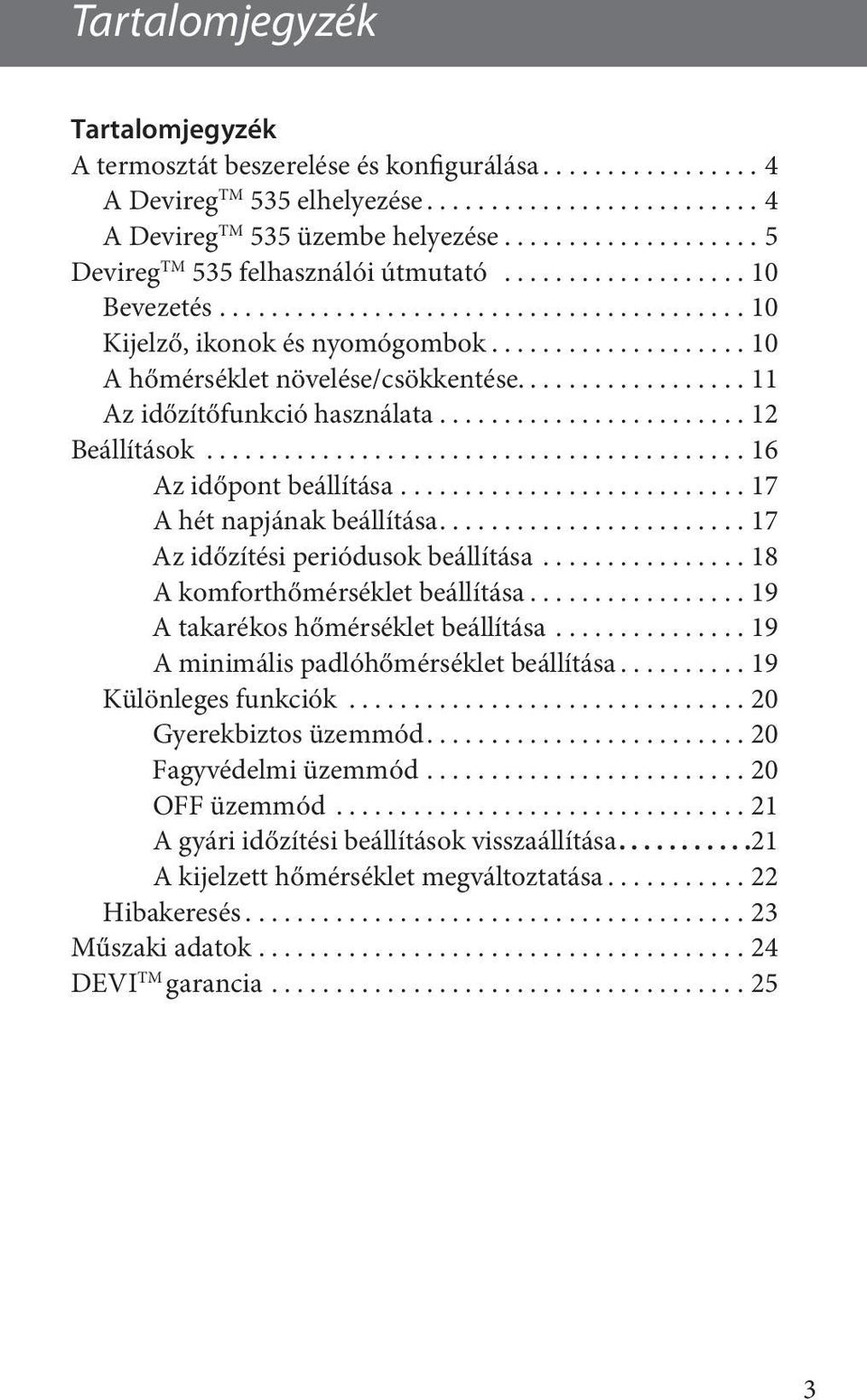 ................... 10 A hőmérséklet növelése/csökkentése.................. 11 Az időzítőfunkció használata........................ 12 Beállítások.......................................... 16 Az időpont beállítása.