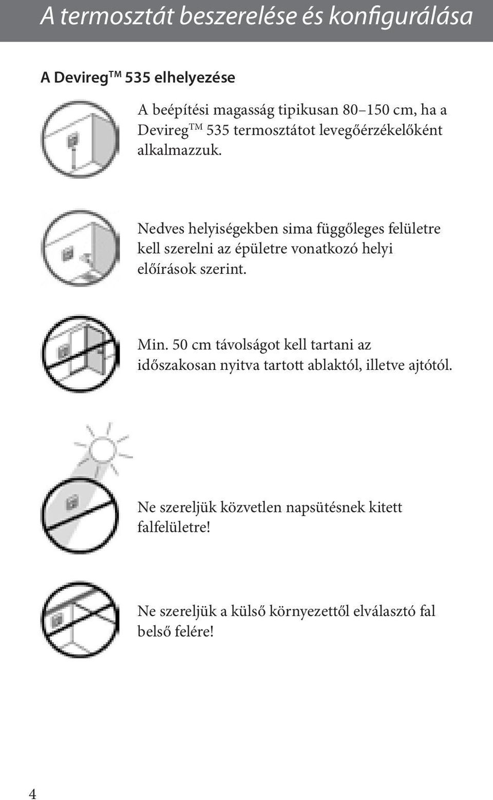 Nedves helyiségekben sima függőleges felületre kell szerelni az épületre vonatkozó helyi előírások szerint. Min.