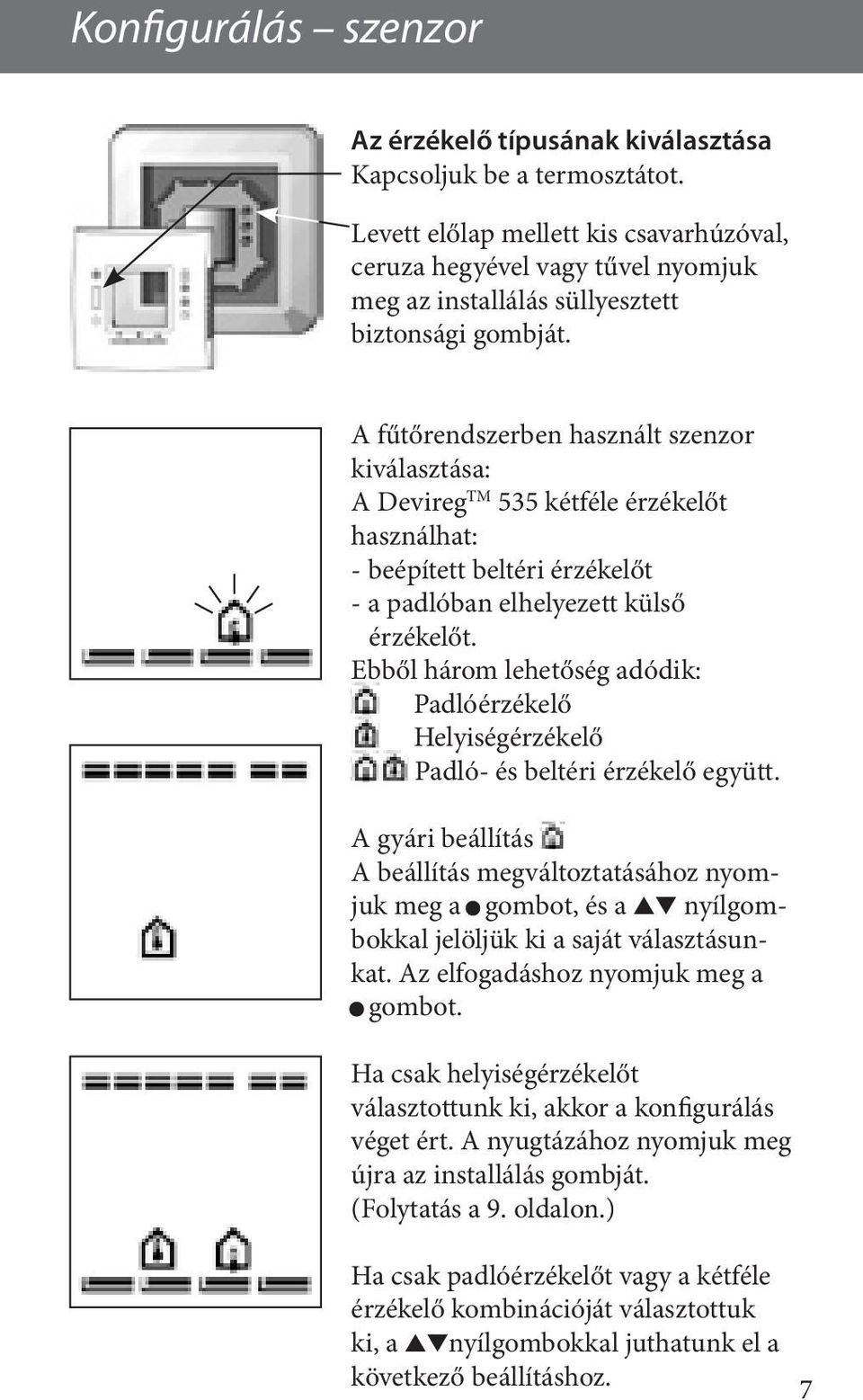 A fűtőrendszerben használt szenzor kiválasztása: A Devireg TM 535 kétféle érzékelőt használhat: - beépített beltéri érzékelőt - a padlóban elhelyezett külső érzékelőt.