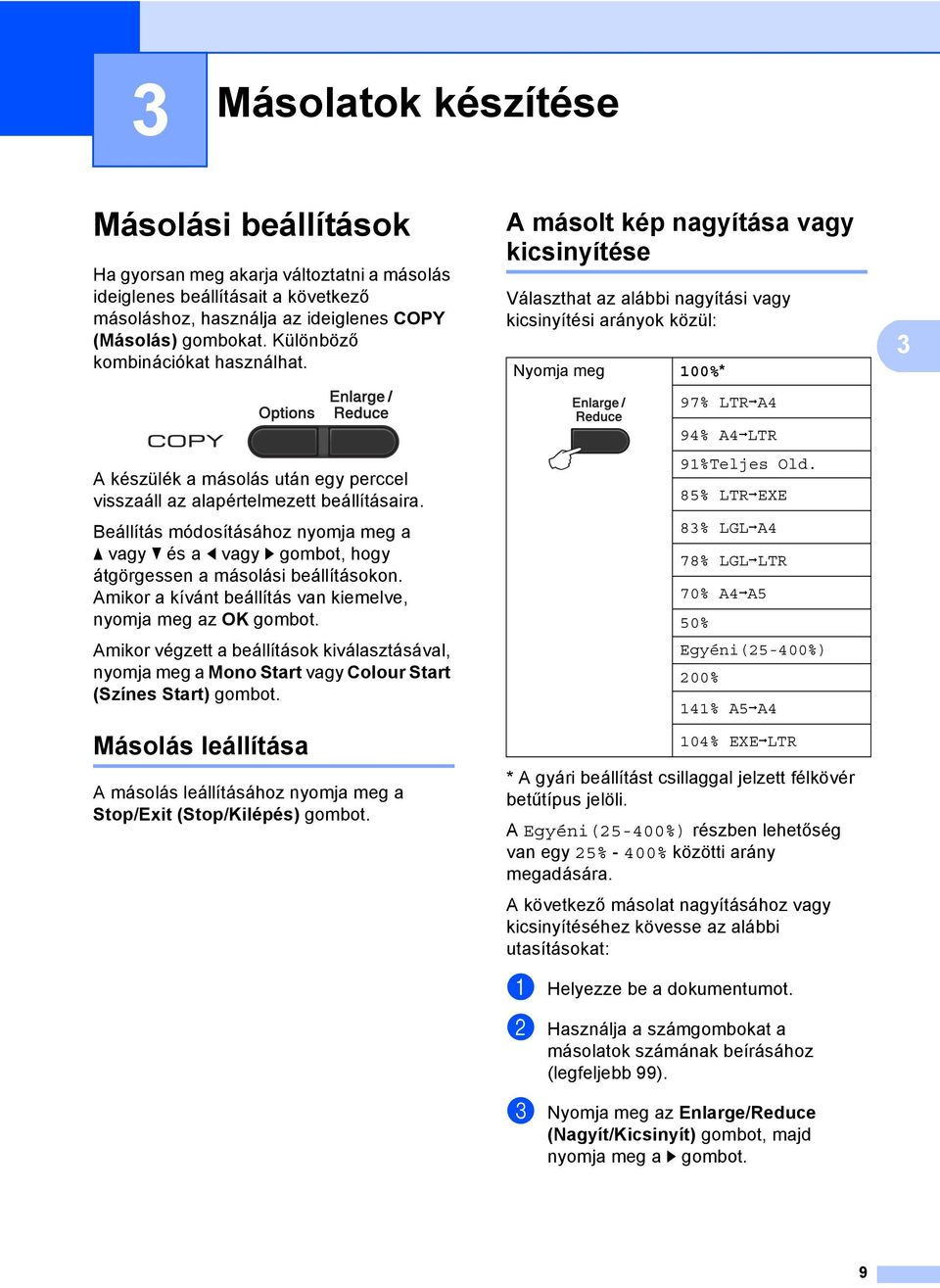 Beállítás módosításához nyomja meg a a vagy b és a d vagy c gombot, hogy átgörgessen a másolási beállításokon. Amikor a kívánt beállítás van kiemelve, nyomja meg az OK gombot.