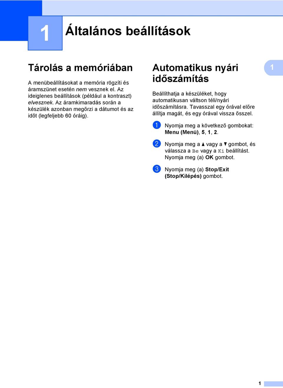 Automatikus nyári időszámítás Beállíthatja a készüléket, hogy automatikusan váltson téli/nyári időszámításra.