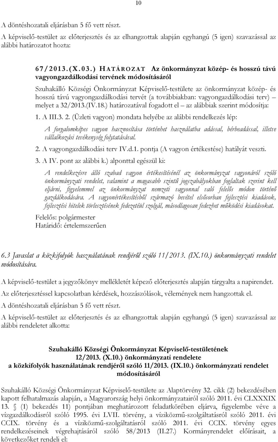 vagyongazdálkodási tervét (a továbbiakban: vagyongazdálkodási terv) melyet a 32/2013.(IV.18.) határozatával fogadott el az alábbiak szerint módosítja: 1. A III.3. 2.