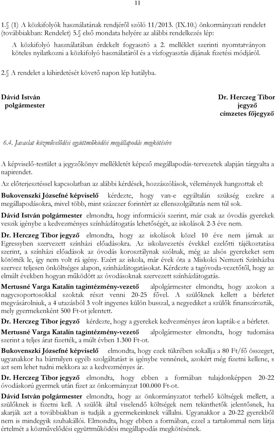 melléklet szerinti nyomtatványon köteles nyilatkozni a közkifolyó használatáról és a vízfogyasztás díjának fizetési módjáról. 2. A rendelet a kihirdetését követő napon lép hatályba. Dávid István Dr.