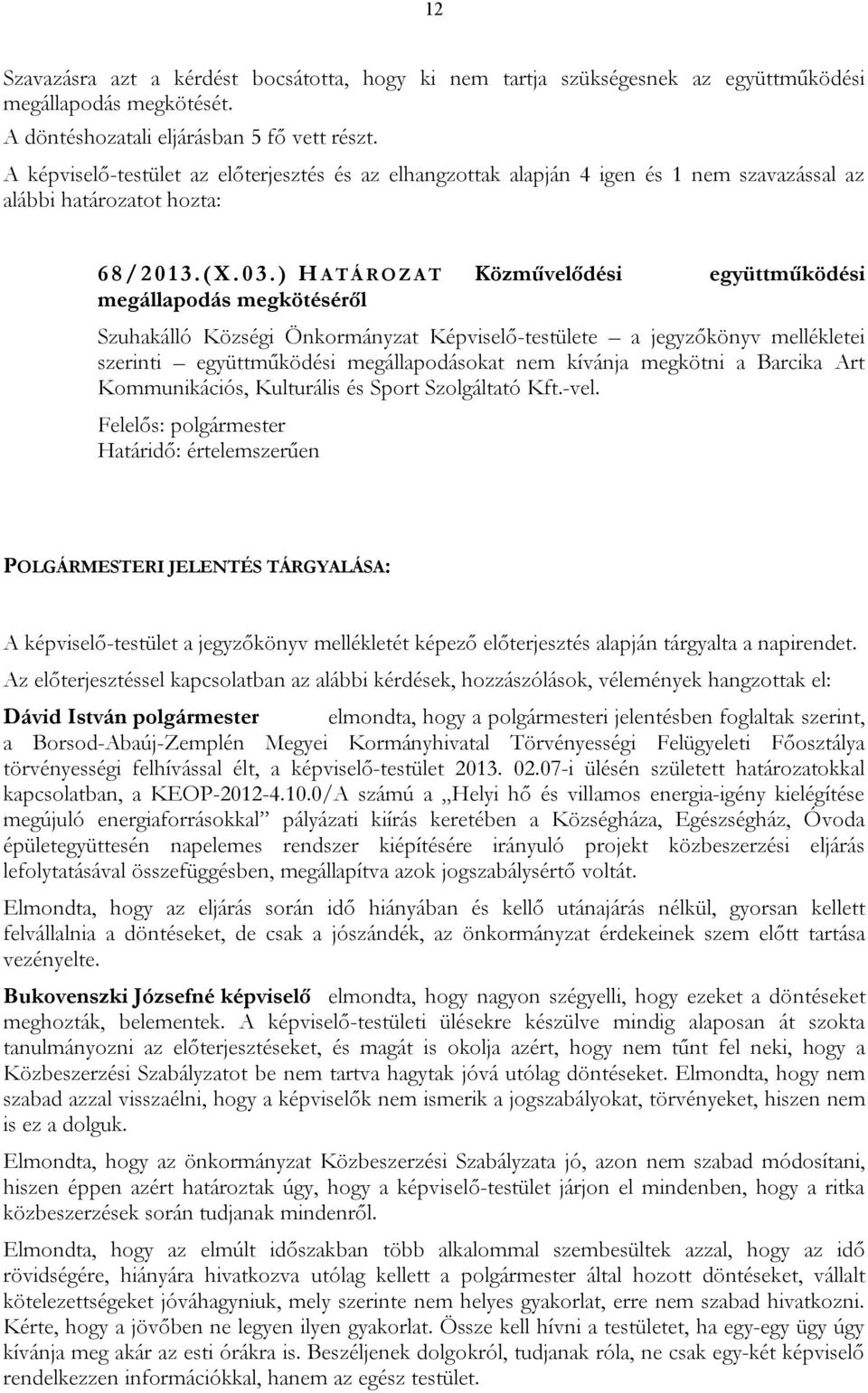 ) H A T Á R O Z A T Közművelődési együttműködési megállapodás megkötéséről Szuhakálló Községi Önkormányzat Képviselő-testülete a jegyzőkönyv mellékletei szerinti együttműködési megállapodásokat nem