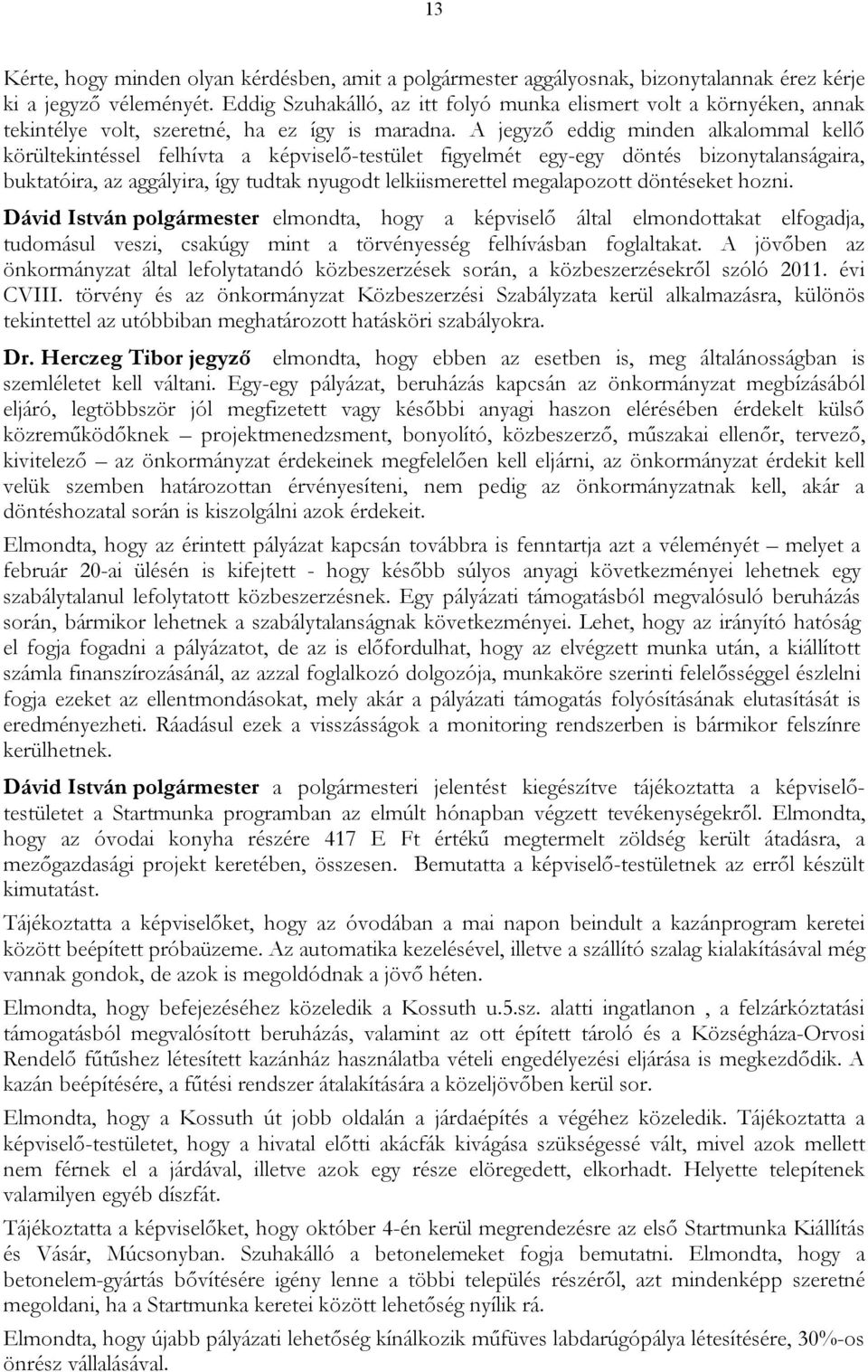 A jegyző eddig minden alkalommal kellő körültekintéssel felhívta a képviselő-testület figyelmét egy-egy döntés bizonytalanságaira, buktatóira, az aggályira, így tudtak nyugodt lelkiismerettel