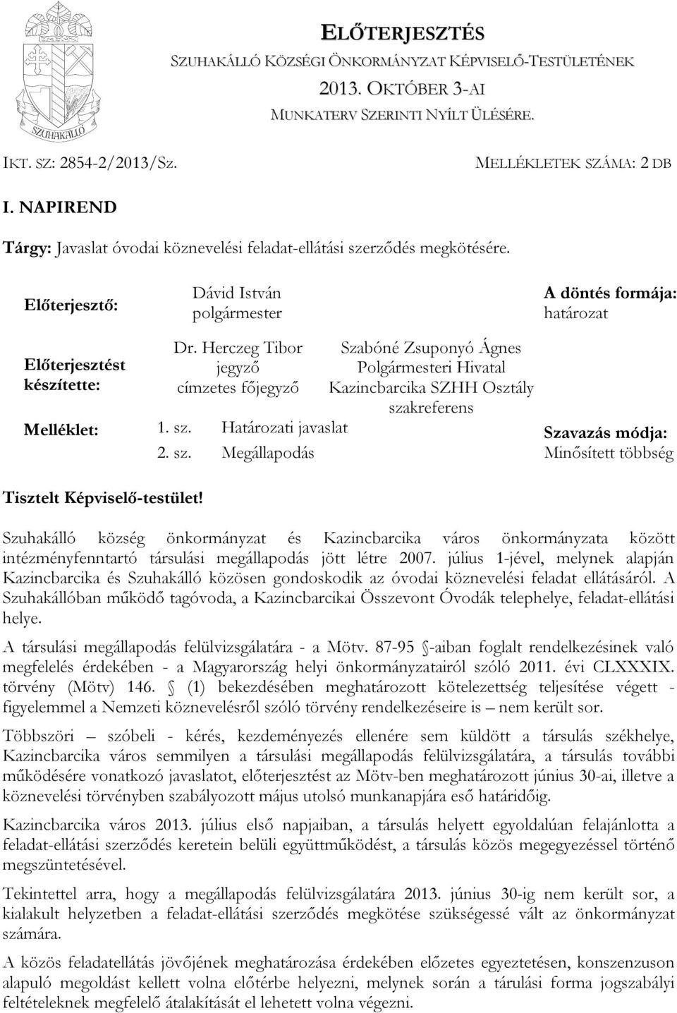 Herczeg Tibor Szabóné Zsuponyó Ágnes Előterjesztést jegyző Polgármesteri Hivatal készítette: címzetes főjegyző Kazincbarcika SZHH Osztály szakreferens Melléklet: 1. sz. Határozati javaslat Szavazás módja: 2.