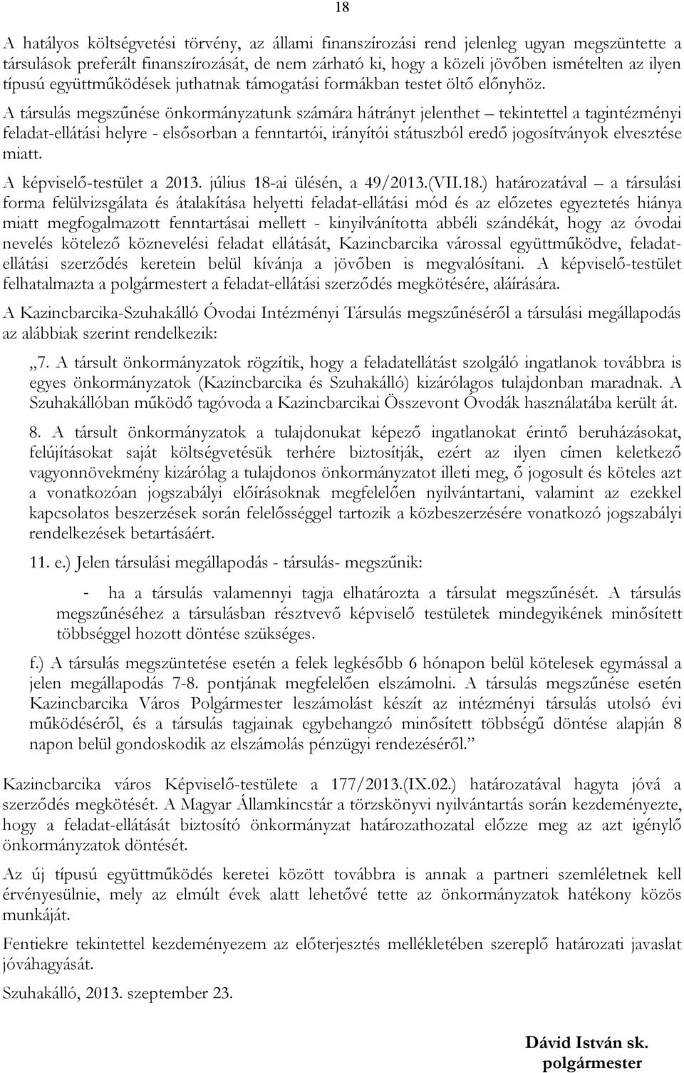 A társulás megszűnése önkormányzatunk számára hátrányt jelenthet tekintettel a tagintézményi feladat-ellátási helyre - elsősorban a fenntartói, irányítói státuszból eredő jogosítványok elvesztése