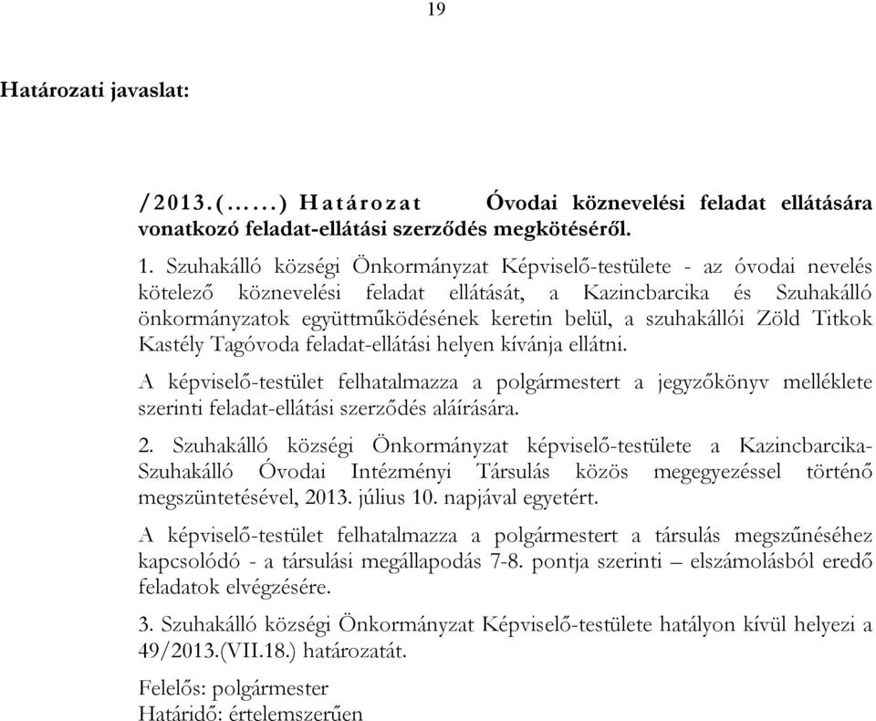 szuhakállói Zöld Titkok Kastély Tagóvoda feladat-ellátási helyen kívánja ellátni. A képviselő-testület felhatalmazza a t a jegyzőkönyv melléklete szerinti feladat-ellátási szerződés aláírására. 2.