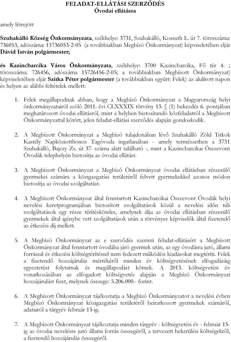 ; törzsszáma: 726456, adószáma 15726456-2-05; a továbbiakban Megbízott Önkormányzat) képviseletében eljár Szitka Péter (a továbbiakban együtt: Felek) az alulírott napon és helyen az alábbi feltételek