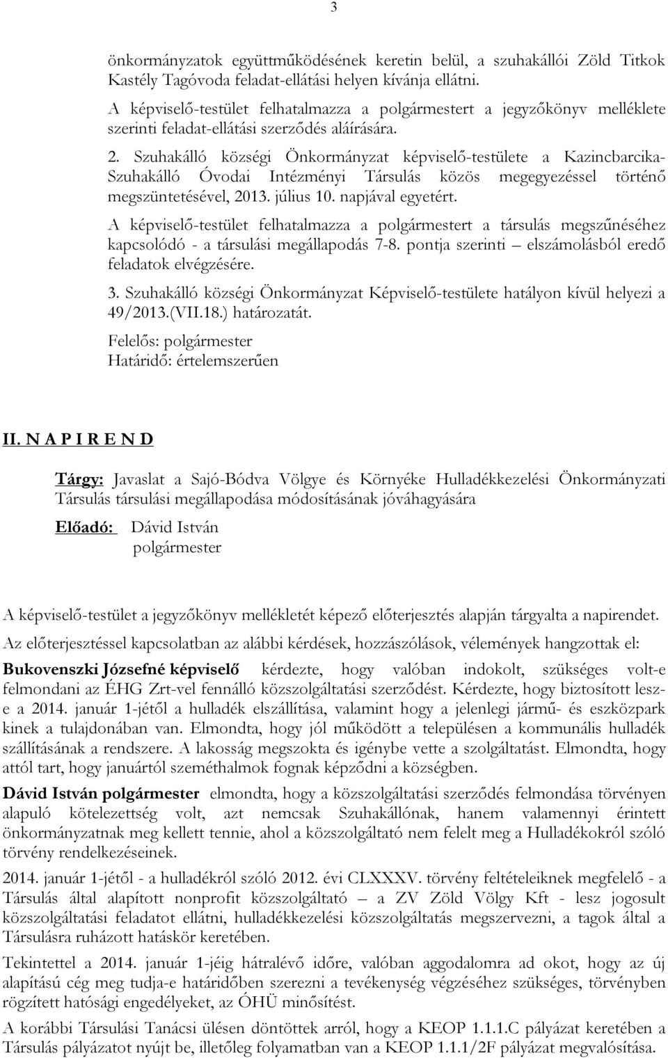 Szuhakálló községi Önkormányzat képviselő-testülete a Kazincbarcika- Szuhakálló Óvodai Intézményi Társulás közös megegyezéssel történő megszüntetésével, 2013. július 10. napjával egyetért.