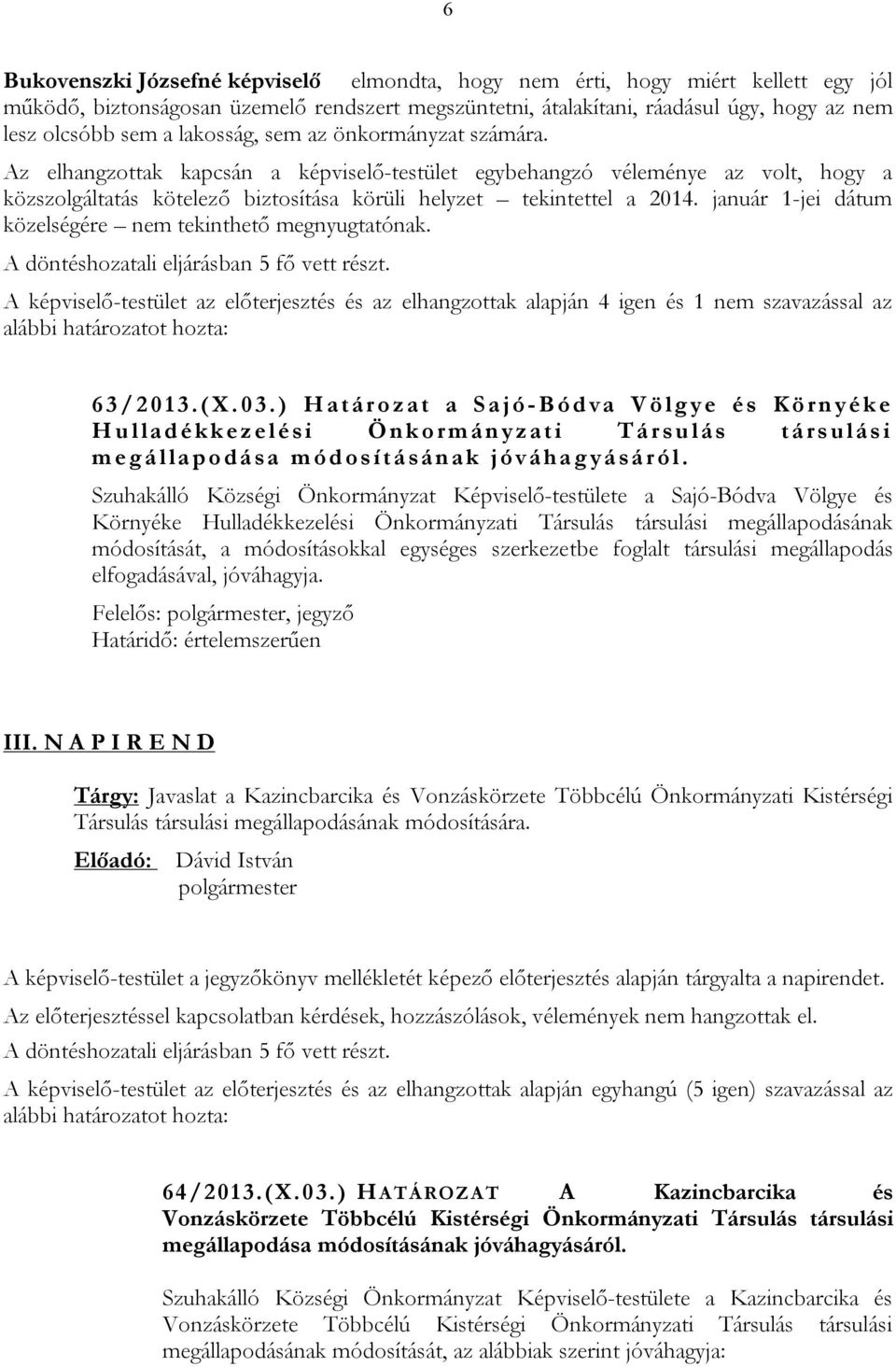 január 1-jei dátum közelségére nem tekinthető megnyugtatónak. A döntéshozatali eljárásban 5 fő vett részt.