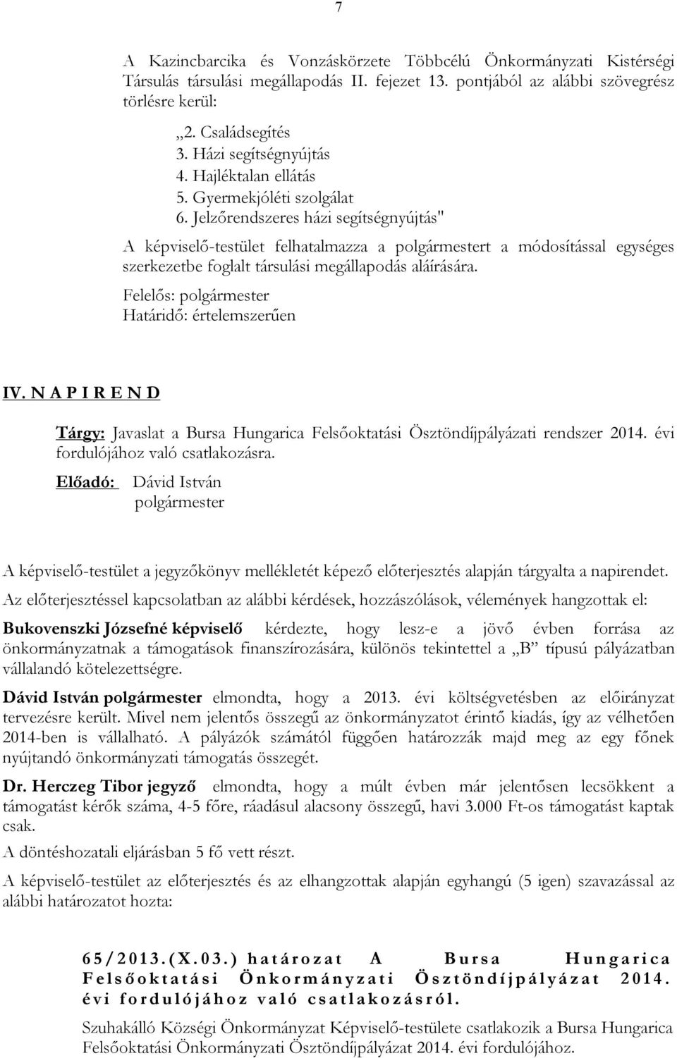 Jelzőrendszeres házi segítségnyújtás" A képviselő-testület felhatalmazza a t a módosítással egységes szerkezetbe foglalt társulási megállapodás aláírására. Felelős: Határidő: értelemszerűen IV.