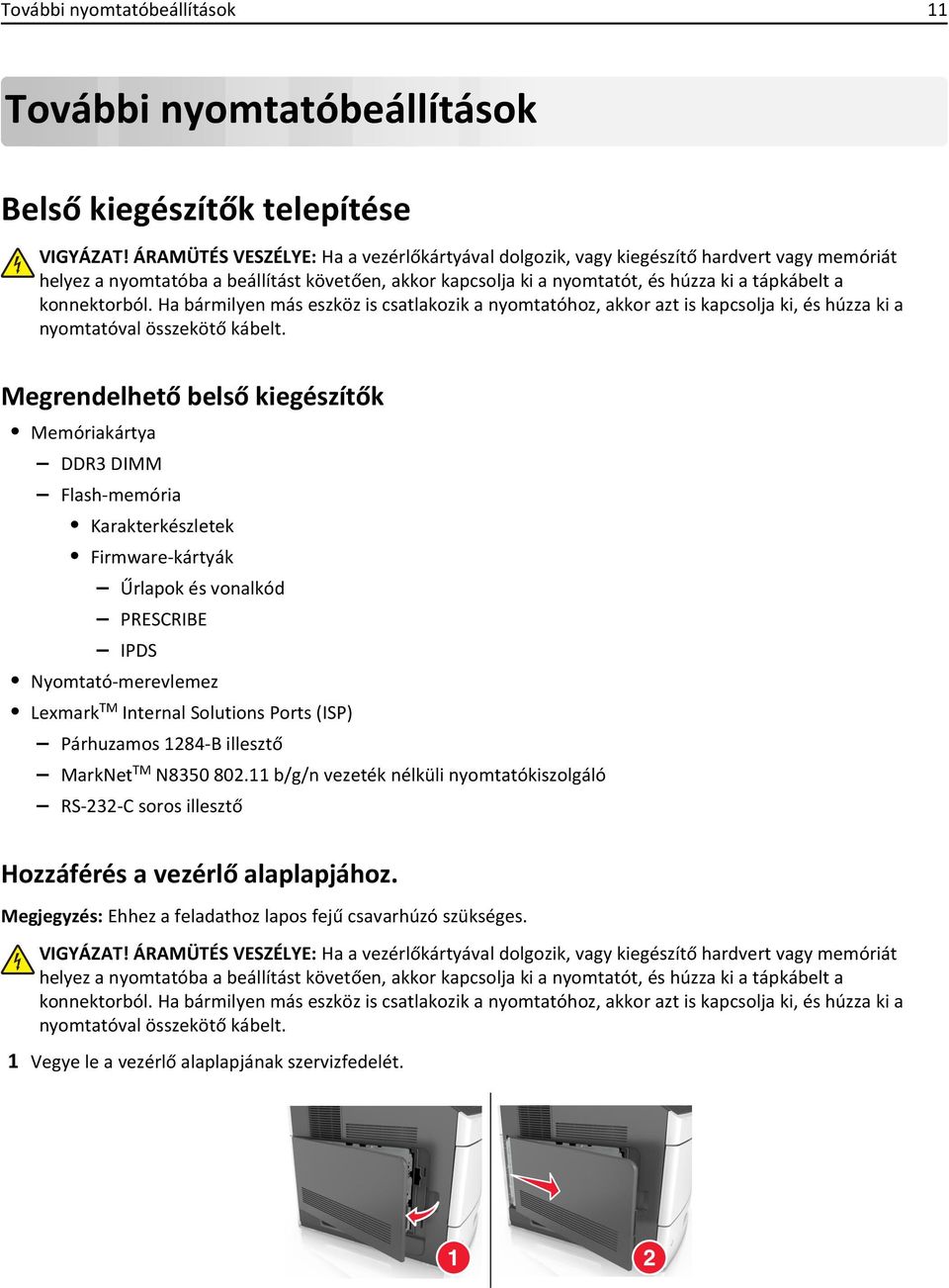 konnektorból. Ha bármilyen más eszköz is csatlakozik a nyomtatóhoz, akkor azt is kapcsolja ki, és húzza ki a nyomtatóval összekötő kábelt.