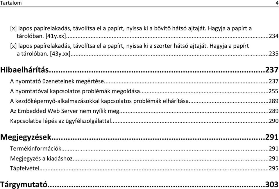 ..237 A nyomtató üzeneteinek megértése...237 A nyomtatóval kapcsolatos problémák megoldása...255 A kezdőképernyő-alkalmazásokkal kapcsolatos problémák elhárítása.