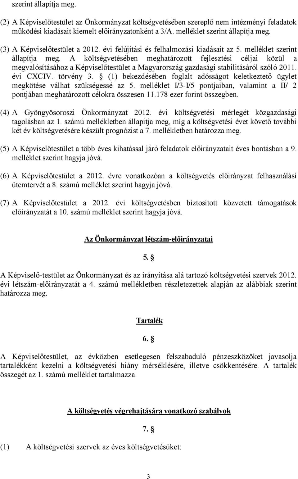 A költségvetésében meghatározott fejlesztési céljai közül a megvalósításához a Képviselőtestület a Magyarország gazdasági stabilitásáról szóló 2011. évi CXCIV. törvény 3.