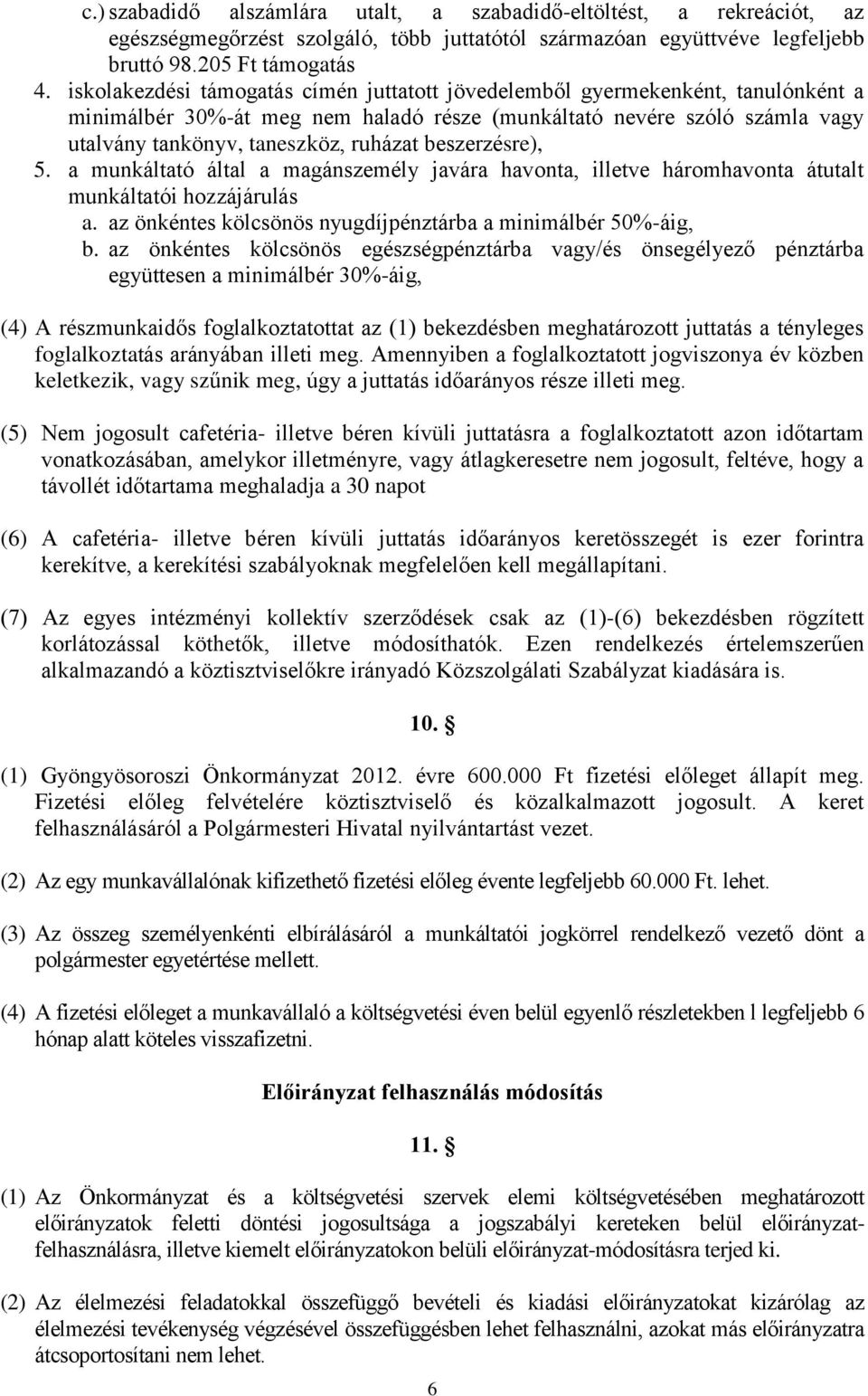 beszerzésre), 5. a munkáltató által a magánszemély javára havonta, illetve háromhavonta átutalt munkáltatói hozzájárulás a. az önkéntes kölcsönös nyugdíjpénztárba a minimálbér 50%-áig, b.