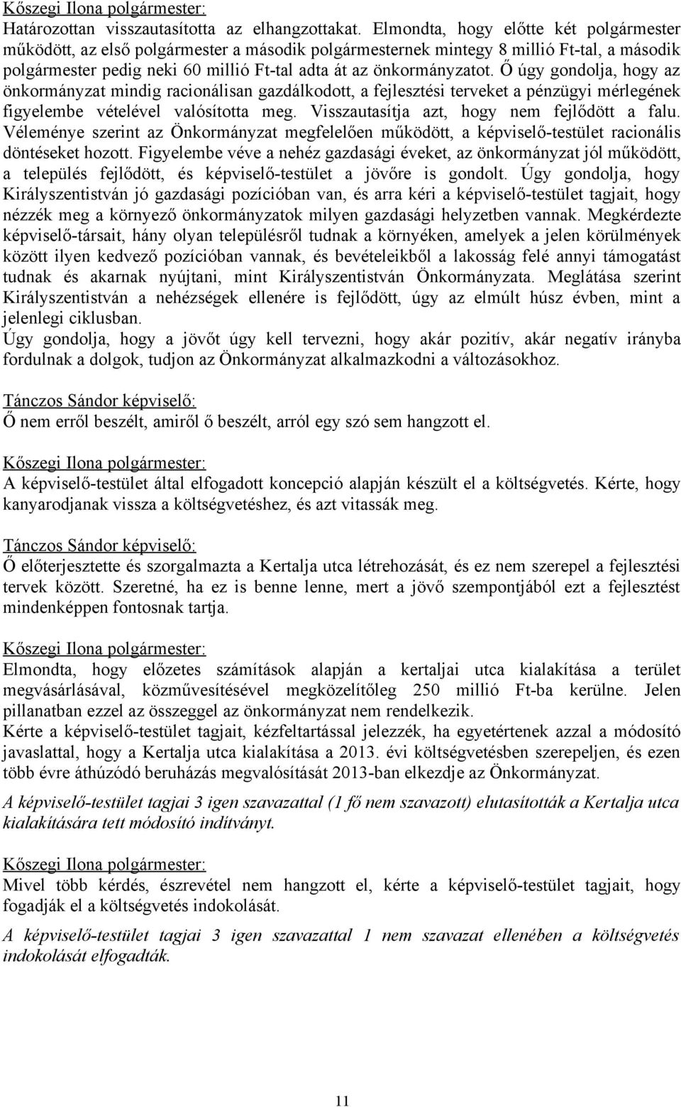 Ő úgy gondolja, hogy az önkormányzat mindig racionálisan gazdálkodott, a fejlesztési terveket a pénzügyi mérlegének figyelembe vételével valósította meg. Visszautasítja azt, hogy nem fejlődött a falu.