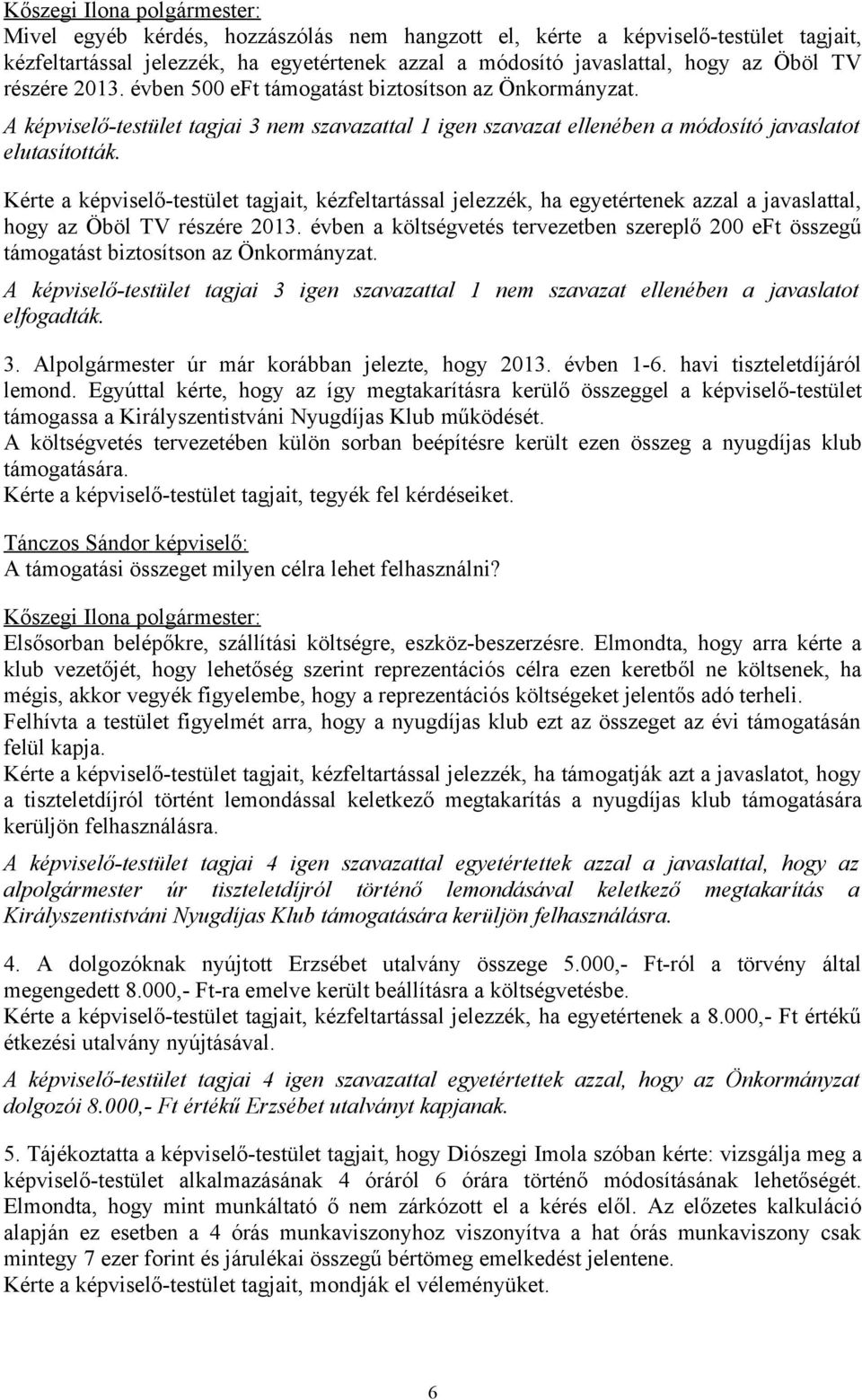 Kérte a képviselő-testület tagjait, kézfeltartással jelezzék, ha egyetértenek azzal a javaslattal, hogy az Öböl TV részére 2013.