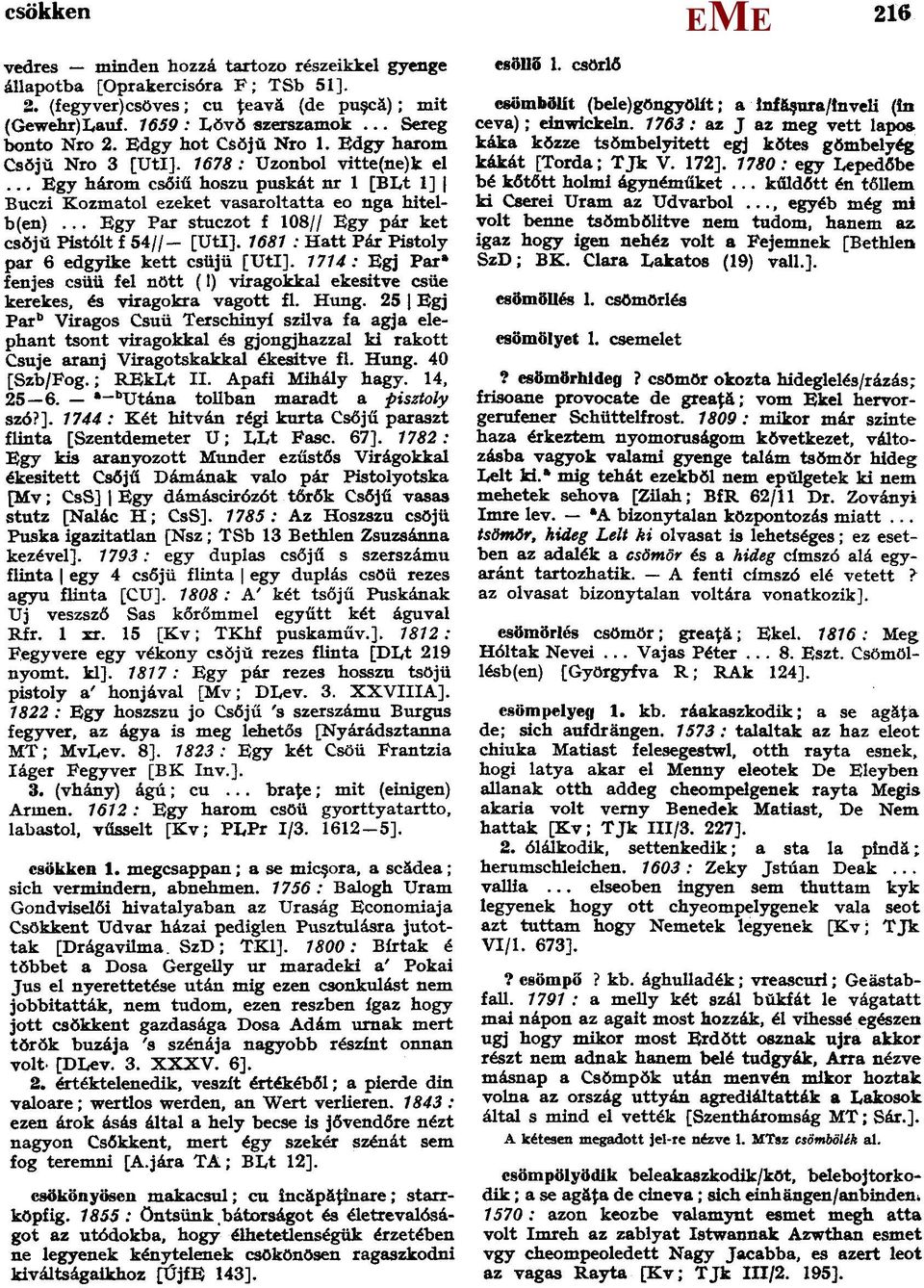 .. gy Par stuczot f 108// gy pár ket csŏjŭ Pistólt f 54// [Utl_]. 1681: Hatt Pár Pistoly par 6 edgyike kett csüjü [Utl_]. 1714: gj Par a fenjes csüü fel nött (!