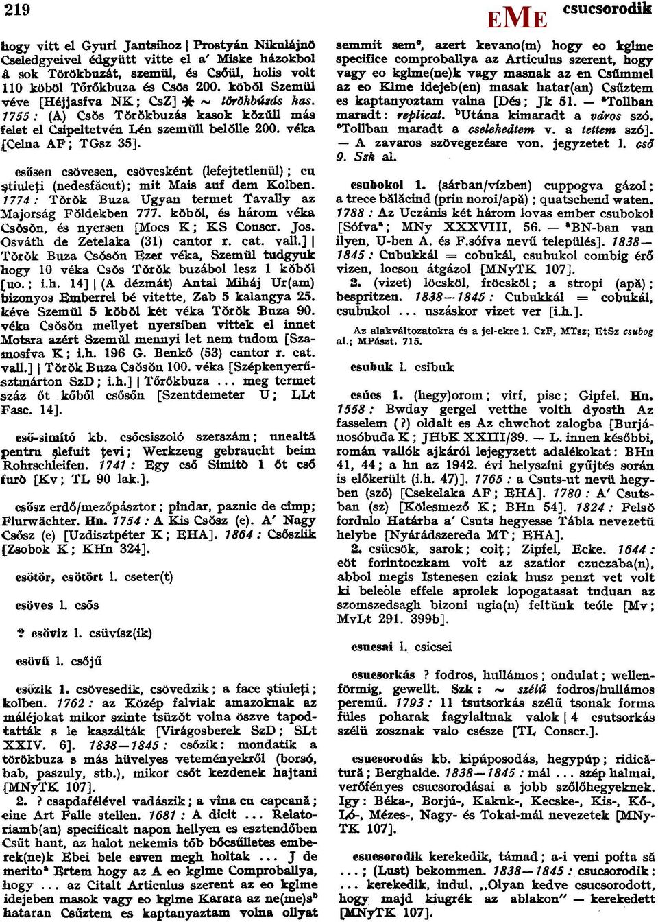 csősen csövesen, csövesként (lefejtetlenül); cu ştiuleţi (nedesfăcut); mit ais auf dem Kolben. 1774: Tŏrŏk Buza Ugyan termet Tavally az ajorság Fŏldekben 777.