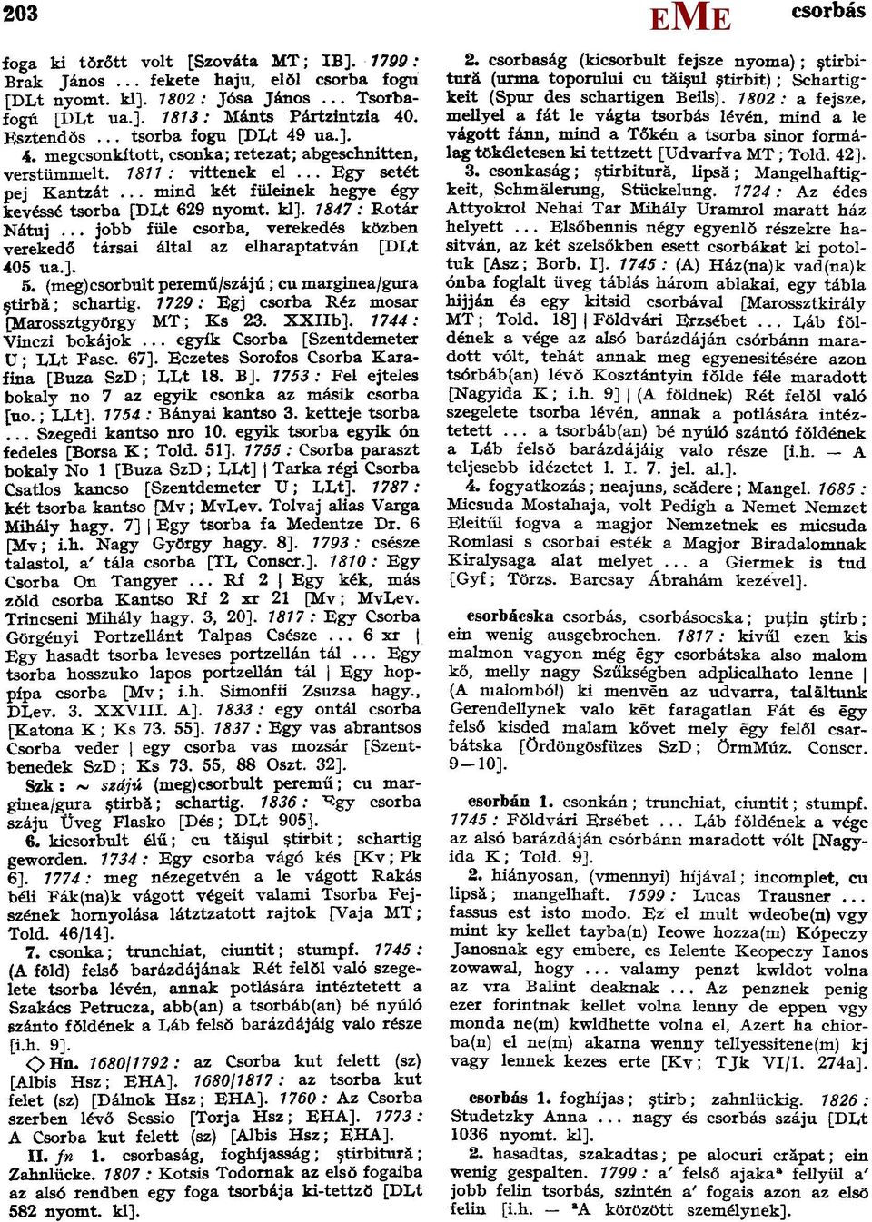 1847: Rotár Nátuj... jobb füle csorba, verekedés közben verekedő társai által az elharaptatván [DLt 405 ua.]. 5. (meg)csorbult peremű/szájú; cu marginea/gura ştirbă; schartig.