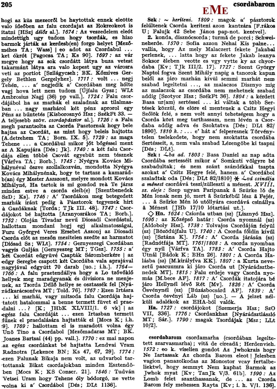 1697: az vár megye hogy az sok csordátt látya buza vetest takarmánt látya ara valo kepest ugy az városra veti az portiot [Szilágycseh; BK. Kőmives Gergely Bethlen Gergelyhez]. 1711: volt... negj Tehén.