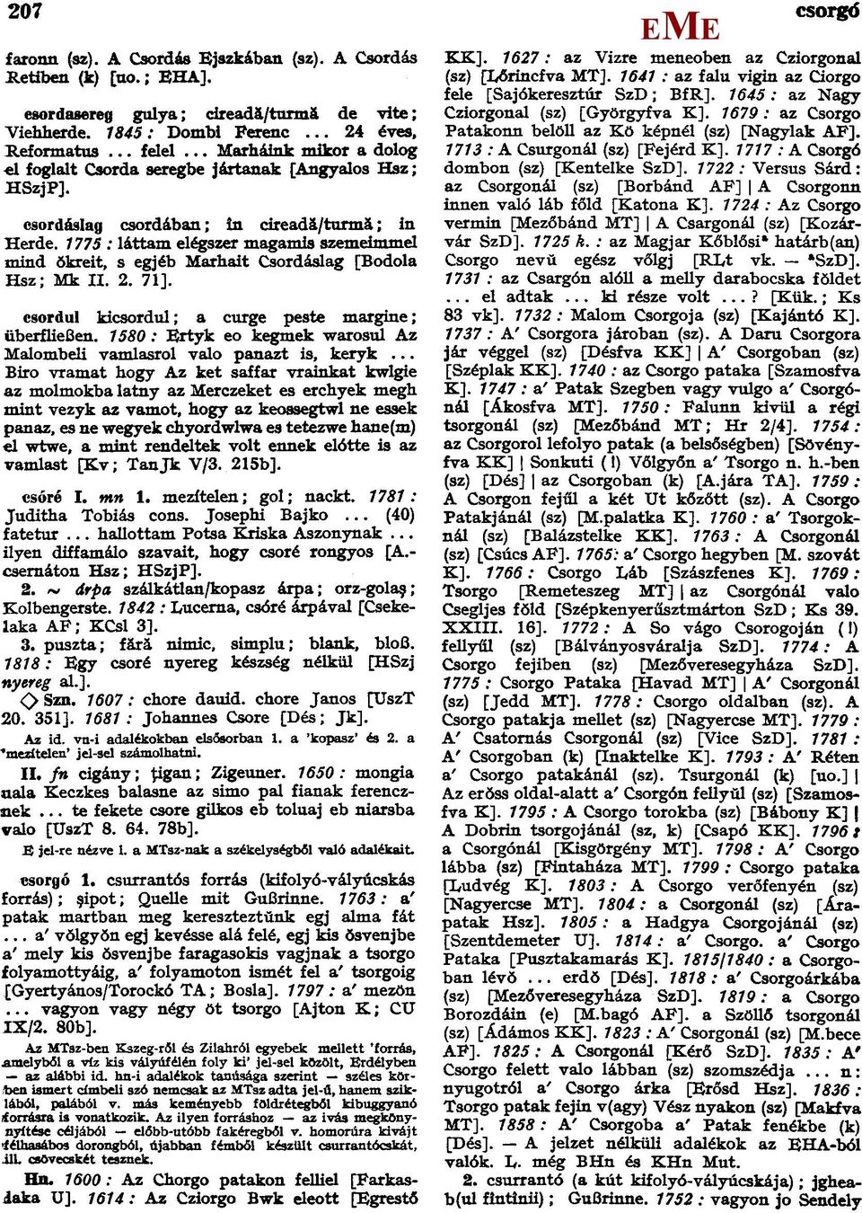 1775: láttam elégszer magamis szemeimmel mind ŏkreit, s egjéb arhait Csordáslag [Bodola Hsz; k II. 2. 71]. jel-re nézve l. a Tsz-nak a székelységből való adalékait. csorgó 1.