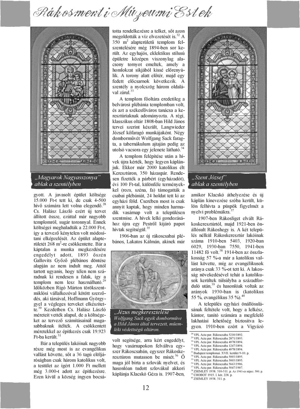 Az épület alapterületét 268 m 2 -re csökkentette. Bár a káptalan a munka megkezdésére engedélyt adott, 1893 őszén Gallovits Győző plébános döntése alapján az nem indult meg.