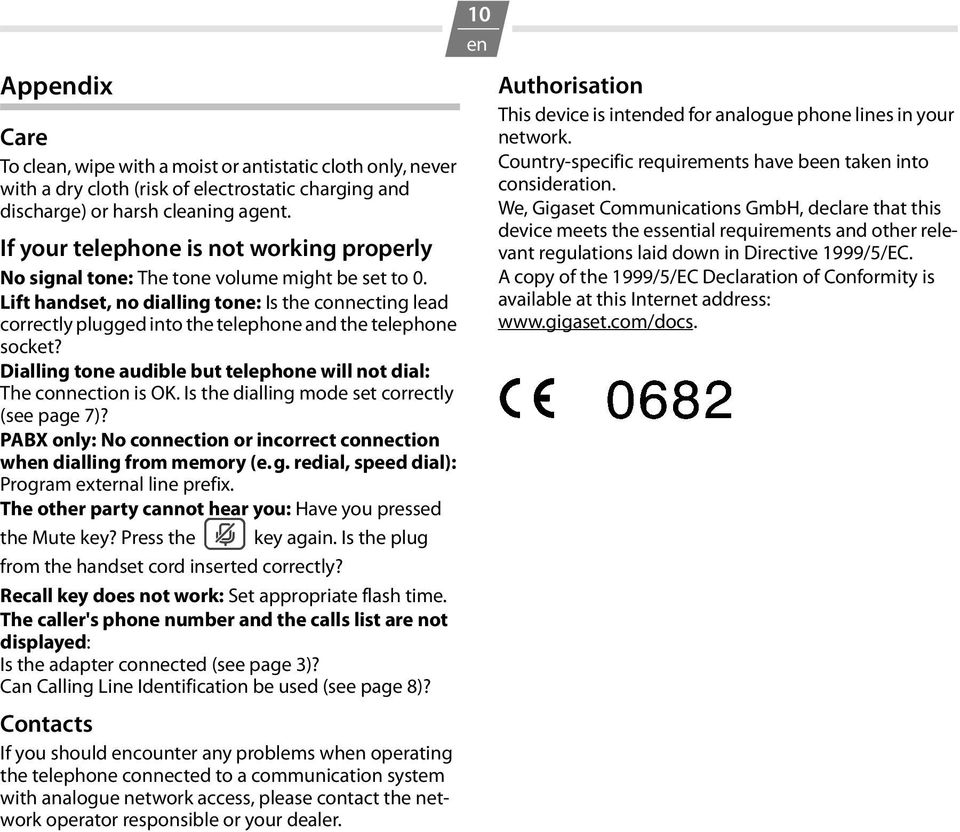 Lift handset, no dialling tone: Is the connecting lead correctly plugged into the telephone and the telephone socket? Dialling tone audible but telephone will not dial: The connection is OK.