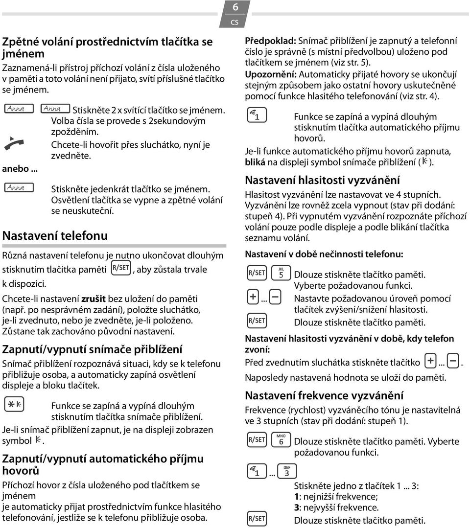 Osvětlení tlačítka se vypne a zpětné volání se neuskuteční. Nastavení telefonu Různá nastavení telefonu je nutno ukončovat dlouhým stisknutím tlačítka paměti º, aby zůstala trvale kdispozici.