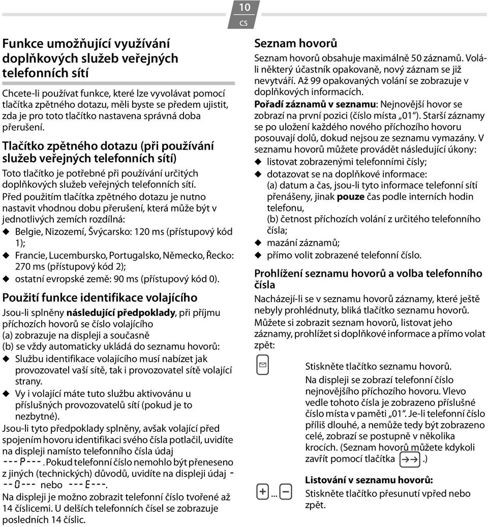 Tlačítko zpětného dotazu (při používání služeb veřejných telefonních sítí) Toto tlačítko je potřebné při používání určitých doplňkových služeb veřejných telefonních sítí.